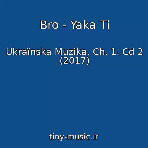 کاور آهنگ Bro - Yaka Ti از Ukraїnska Muzika. Ch. 1. Cd 2 (2017)