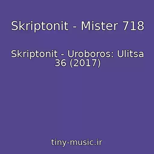 کاور آهنگ Skriptonit - Mister 718 از Skriptonit - Uroboros: Ulitsa 36 (2017)