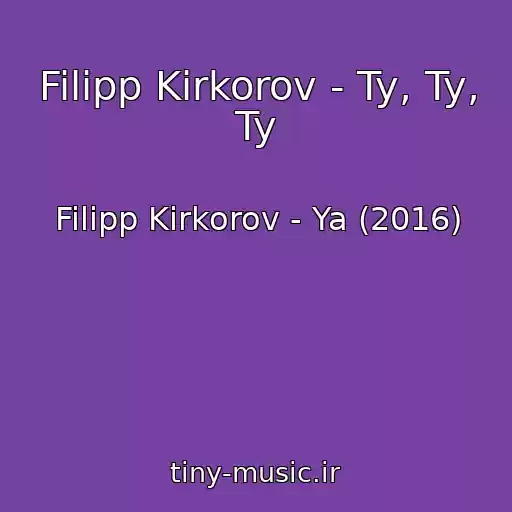 کاور آهنگ Filipp Kirkorov - Ty, Ty, Ty از Filipp Kirkorov - Ya (2016)
