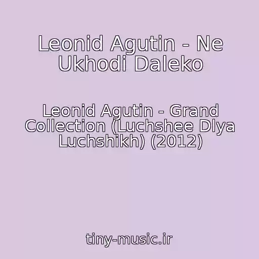 کاور آهنگ Leonid Agutin - Ne Ukhodi Daleko از Leonid Agutin - Grand Collection (Luchshee Dlya Luchshikh) (2012)