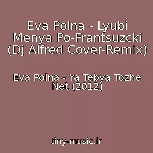 کاور آهنگ Eva Polna - Lyubi Menya Po-Frantsuzcki (Dj Alfred Cover-Remix) از Eva Polna - Ya Tebya Tozhe Net (2012)