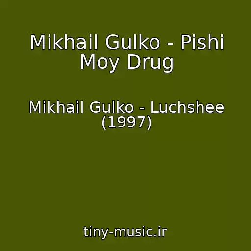 کاور آهنگ Mikhail Gulko - Pishi Moy Drug از Mikhail Gulko - Luchshee (1997)