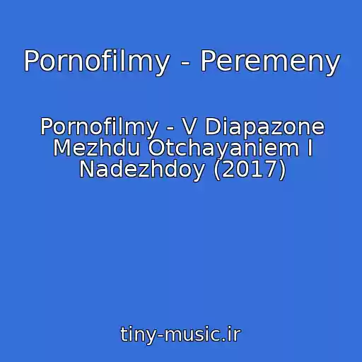 کاور آهنگ Pornofilmy - Peremeny از Pornofilmy - V Diapazone Mezhdu Otchayaniem I Nadezhdoy (2017)
