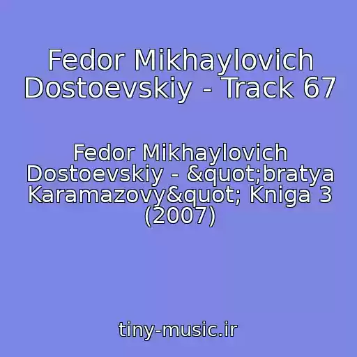 کاور آهنگ Fedor Mikhaylovich Dostoevskiy - Track 67 از Fedor Mikhaylovich Dostoevskiy - "bratya Karamazovy" Kniga 3 (2007)