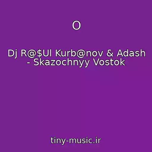 کاور آهنگ O از Dj R@$Ul Kurb@nov & Adash - Skazochnyy Vostok