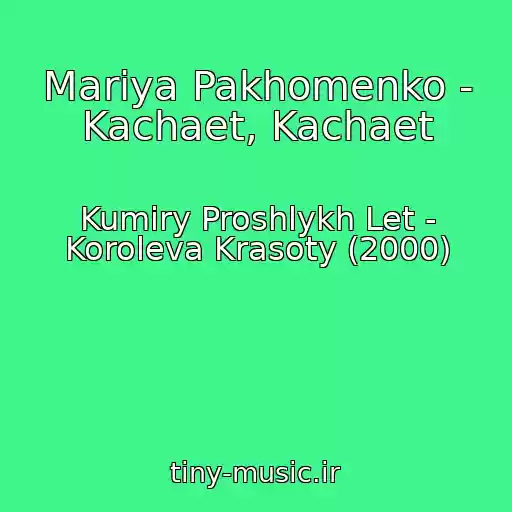 کاور آهنگ Mariya Pakhomenko - Kachaet, Kachaet از Kumiry Proshlykh Let - Koroleva Krasoty (2000)