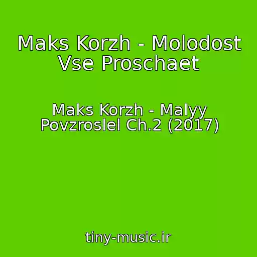 کاور آهنگ Maks Korzh - Molodost Vse Proschaet از Maks Korzh - Malyy Povzroslel Ch.2 (2017)
