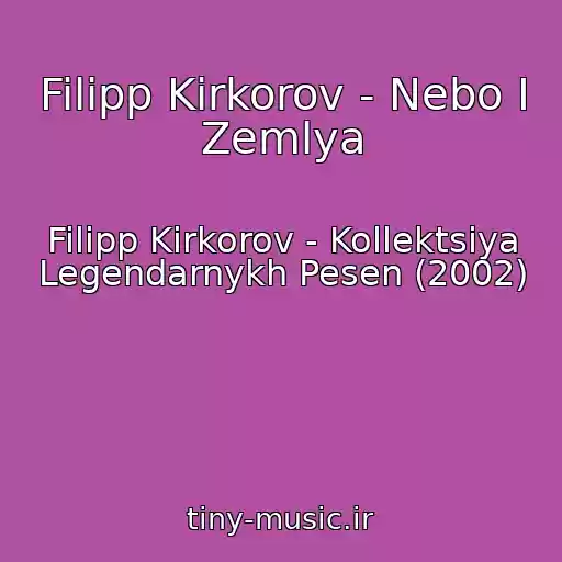 کاور آهنگ Filipp Kirkorov - Nebo I Zemlya از Filipp Kirkorov - Kollektsiya Legendarnykh Pesen (2002)