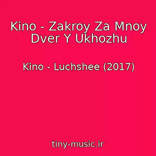 کاور آهنگ Kino - Zakroy Za Mnoy Dver Y Ukhozhu از Kino - Luchshee (2017)