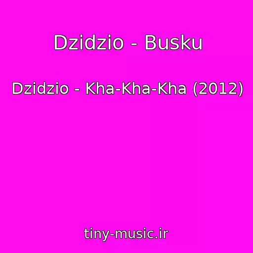 کاور آهنگ Dzidzio - Busku از Dzidzio - Kha-Kha-Kha (2012)