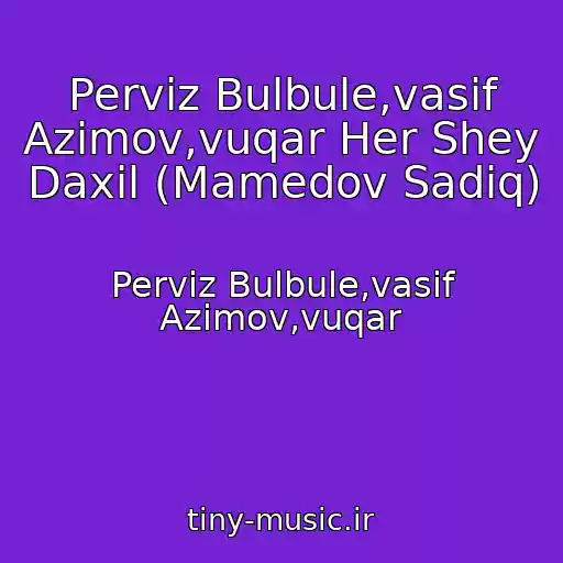 کاور آهنگ Perviz Bulbule,vasif Azimov,vuqar Her Shey Daxil (Mamedov Sadiq) از Perviz Bulbule,vasif Azimov,vuqar