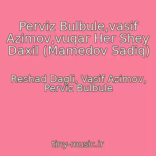 کاور آهنگ Perviz Bulbule,vasif Azimov,vuqar Her Shey Daxil (Mamedov Sadiq) از Reshad Dagli, Vasif Azimov, Perviz Bulbule