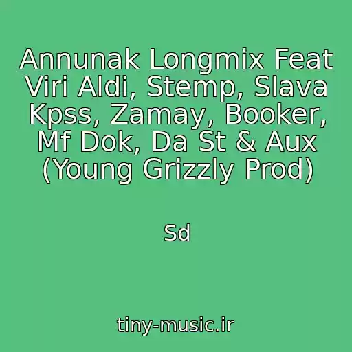 کاور آهنگ Annunak Longmix Feat Viri Aldi, Stemp, Slava Kpss, Zamay, Booker, Mf Dok, Da St & Aux (Young Grizzly Prod) از Sd