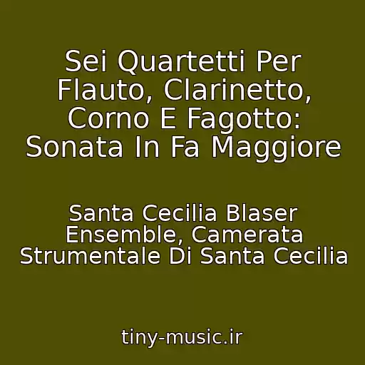 کاور آهنگ Sei Quartetti Per Flauto, Clarinetto, Corno E Fagotto: Sonata In Fa Maggiore از Santa Cecilia Blaser Ensemble, Camerata Strumentale Di Santa Cecilia
