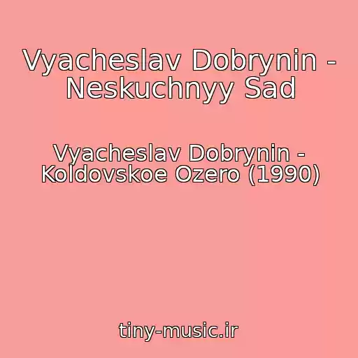 کاور آهنگ Vyacheslav Dobrynin - Neskuchnyy Sad از Vyacheslav Dobrynin - Koldovskoe Ozero (1990)