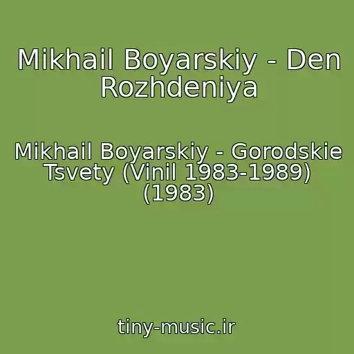 کاور آهنگ Mikhail Boyarskiy - Den Rozhdeniya از Mikhail Boyarskiy - Gorodskie Tsvety (Vinil 1983-1989) (1983)