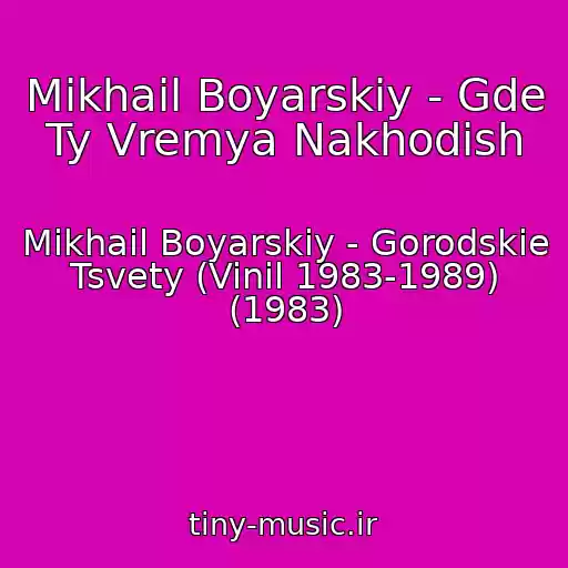 کاور آهنگ Mikhail Boyarskiy - Gde Ty Vremya Nakhodish از Mikhail Boyarskiy - Gorodskie Tsvety (Vinil 1983-1989) (1983)