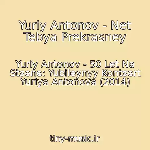 کاور آهنگ Yuriy Antonov - Net Tebya Prekrasney از Yuriy Antonov - 50 Let Na Stsene: Yubileynyy Kontsert Yuriya Antonova (2014)