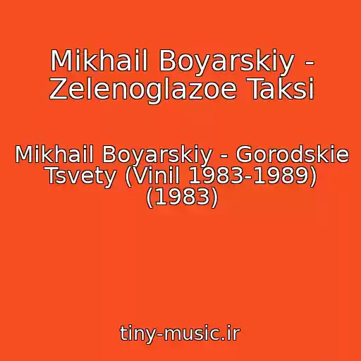 کاور آهنگ Mikhail Boyarskiy - Zelenoglazoe Taksi از Mikhail Boyarskiy - Gorodskie Tsvety (Vinil 1983-1989) (1983)