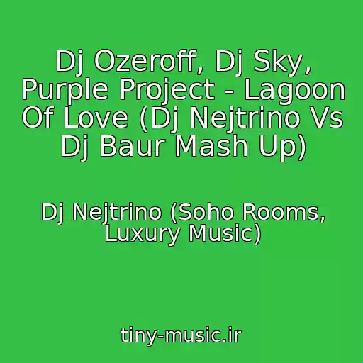 کاور آهنگ Dj Ozeroff, Dj Sky, Purple Project - Lagoon Of Love (Dj Nejtrino Vs Dj Baur Mash Up) از Dj Nejtrino (Soho Rooms, Luxury Music)