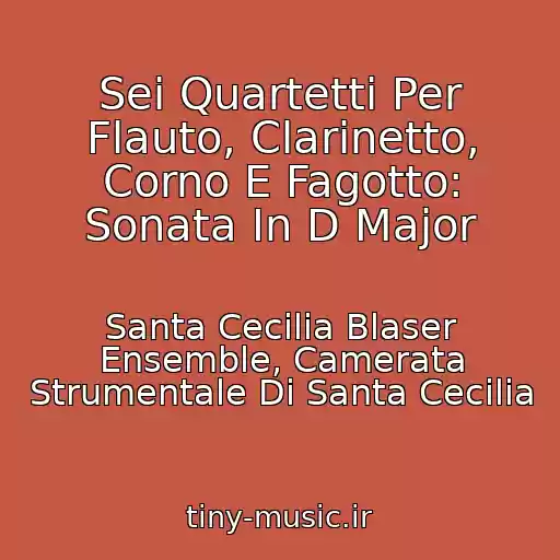 کاور آهنگ Sei Quartetti Per Flauto, Clarinetto, Corno E Fagotto: Sonata In D Major از Santa Cecilia Blaser Ensemble, Camerata Strumentale Di Santa Cecilia