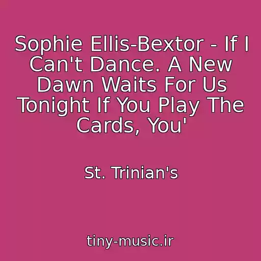 کاور آهنگ Sophie Ellis-Bextor - If I Can't Dance. A New Dawn Waits For Us Tonight If You Play The Cards, You' از St. Trinian's