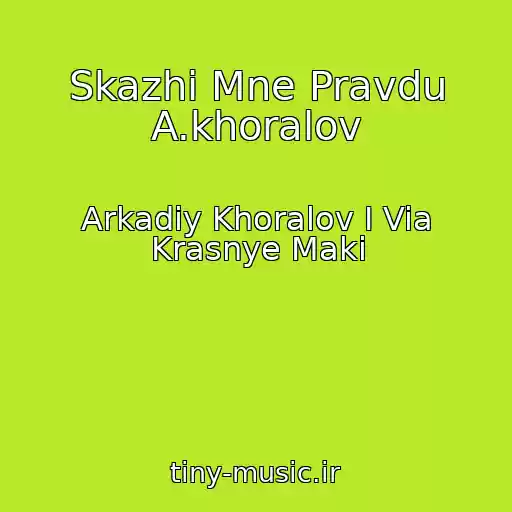 کاور آهنگ Skazhi Mne Pravdu A.khoralov از Arkadiy Khoralov I Via Krasnye Maki