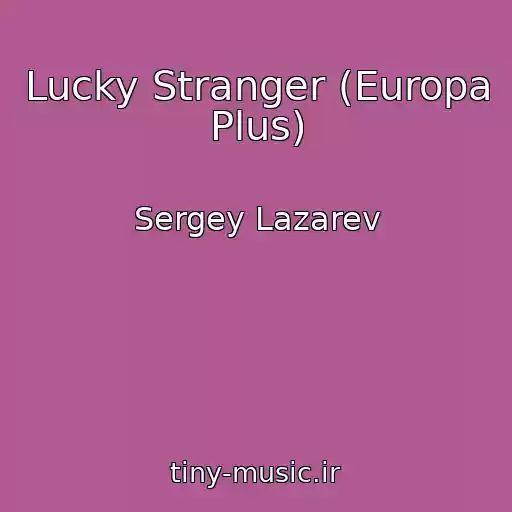 کاور آهنگ Lucky Stranger (Europa Plus) از Sergey Lazarev