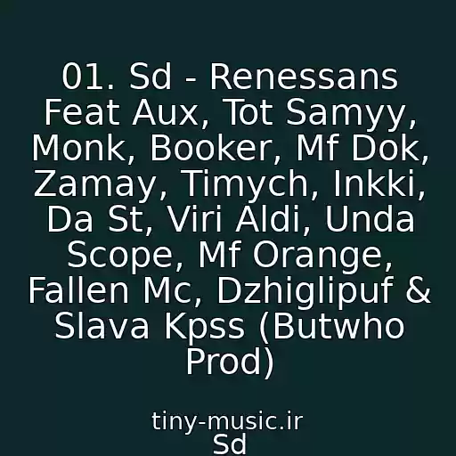 کاور آهنگ 01. Sd - Renessans Feat Aux, Tot Samyy, Monk, Booker, Mf Dok, Zamay, Timych, Inkki, Da St, Viri Aldi, Unda Scope, Mf Orange, Fallen Mc, Dzhiglipuf & Slava Kpss (Butwho Prod) از Sd