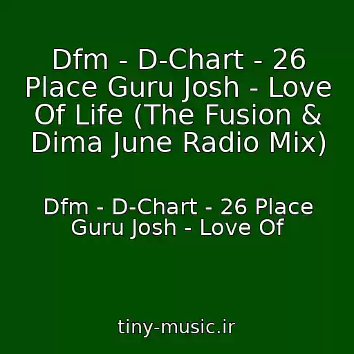 کاور آهنگ Dfm - D-Chart - 26 Place Guru Josh - Love Of Life (The Fusion & Dima June Radio Mix) از Dfm - D-Chart - 26 Place Guru Josh - Love Of