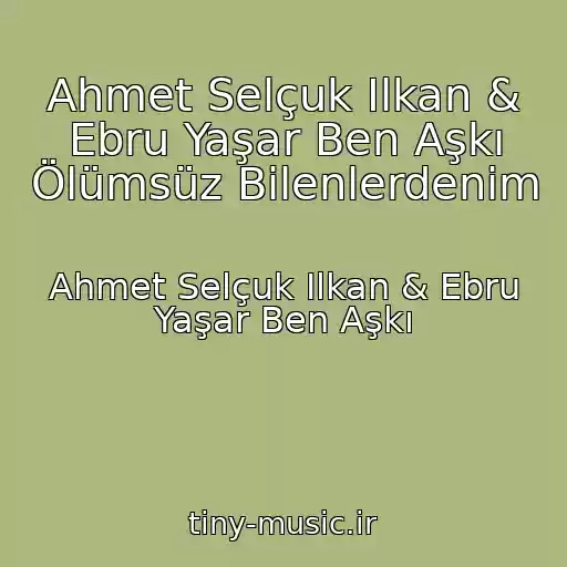 کاور آهنگ Ahmet Selçuk Ilkan & Ebru Yaşar Ben Aşkı Ölümsüz Bilenlerdenim از Ahmet Selçuk Ilkan & Ebru Yaşar Ben Aşkı