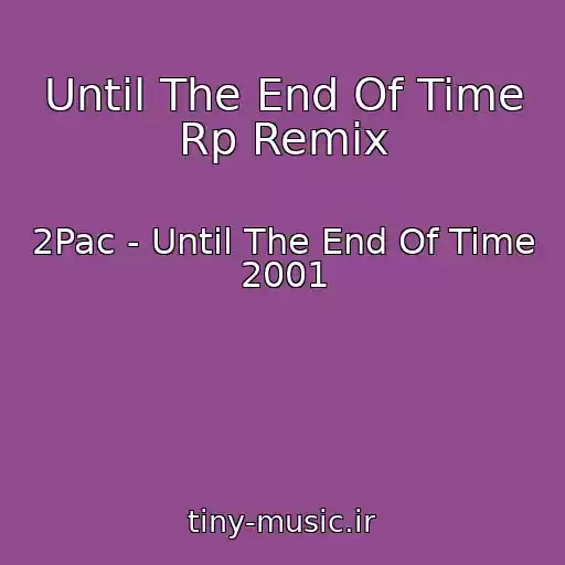 کاور آهنگ Until The End Of Time Rp Remix از 2Pac - Until The End Of Time 2001