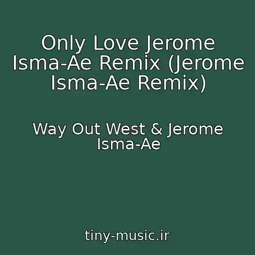 کاور آهنگ Only Love Jerome Isma-Ae Remix (Jerome Isma-Ae Remix) از Way Out West & Jerome Isma-Ae