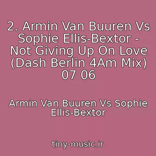 کاور آهنگ 2. Armin Van Buuren Vs Sophie Ellis-Bextor - Not Giving Up On Love (Dash Berlin 4Am Mix) 07 06 از Armin Van Buuren Vs Sophie Ellis-Bextor