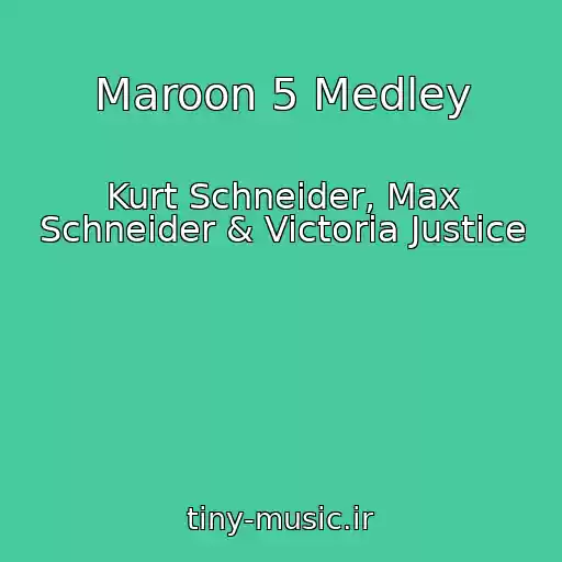 کاور آهنگ Maroon 5 Medley از Kurt Schneider, Max Schneider & Victoria Justice