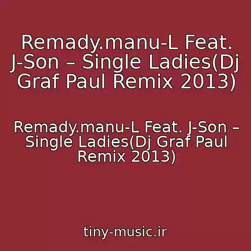 کاور آهنگ Remady.manu-L Feat. J-Son – Single Ladies(Dj Graf Paul Remix 2013) از Remady.manu-L Feat. J-Son – Single Ladies(Dj Graf Paul Remix 2013)