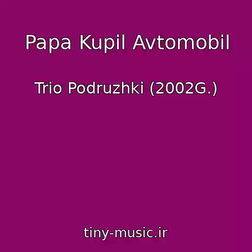 کاور آهنگ Papa Kupil Avtomobil از Trio Podruzhki (2002G.)