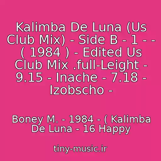کاور آهنگ Kalimba De Luna (Us Club Mix) - Side B - 1 - - ( 1984 ) - Edited Us Club Mix .full-Leight - 9.15 - Inache - 7.18 - Izobscho - از Boney M. - 1984 - ( Kalimba De Luna - 16 Happy