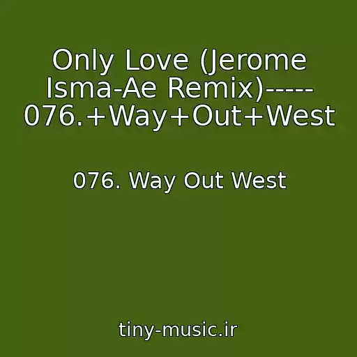 کاور آهنگ Only Love (Jerome Isma-Ae Remix)----- 076.+Way+Out+West از 076. Way Out West