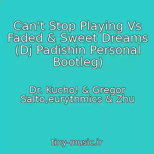 کاور آهنگ Can't Stop Playing Vs Faded & Sweet Dreams (Dj Padishin Personal Bootleg) از Dr. Kucho! & Gregor Salto,eurythmics & Zhu