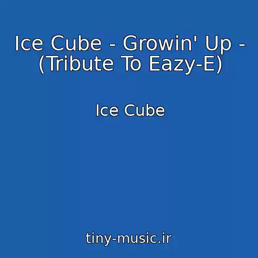 کاور آهنگ Ice Cube - Growin' Up - (Tribute To Eazy-E) از Ice Cube