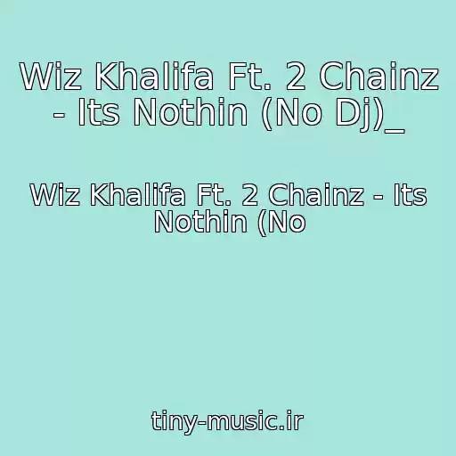 کاور آهنگ Wiz Khalifa Ft. 2 Chainz - Its Nothin (No Dj)_ از Wiz Khalifa Ft. 2 Chainz - Its Nothin (No