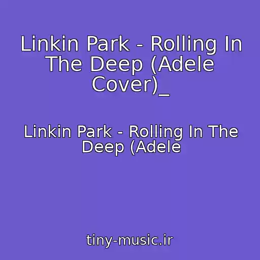 کاور آهنگ Linkin Park - Rolling In The Deep (Adele Cover)_ از Linkin Park - Rolling In The Deep (Adele