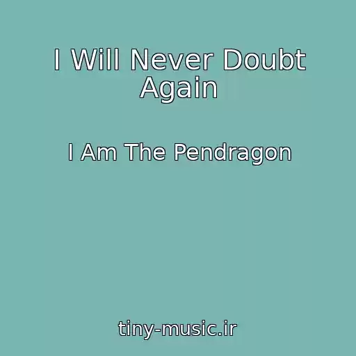 کاور آهنگ I Will Never Doubt Again از I Am The Pendragon