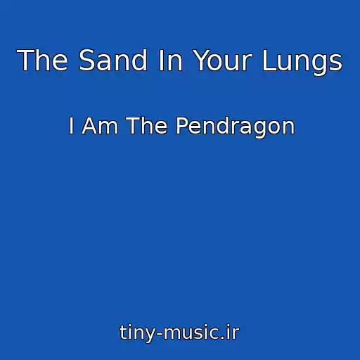 کاور آهنگ The Sand In Your Lungs از I Am The Pendragon