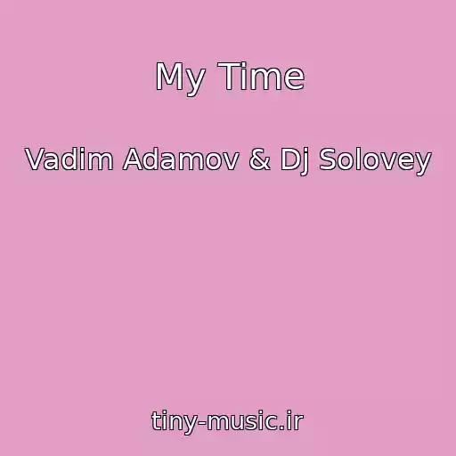 کاور آهنگ My Time از Vadim Adamov & Dj Solovey