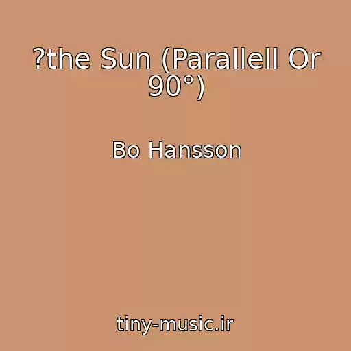 کاور آهنگ ?the Sun (Parallell Or 90°) از Bo Hansson