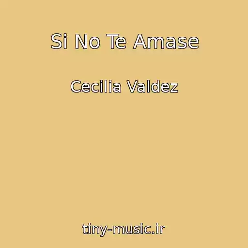 کاور آهنگ Si No Te Amase از Cecilia Valdez