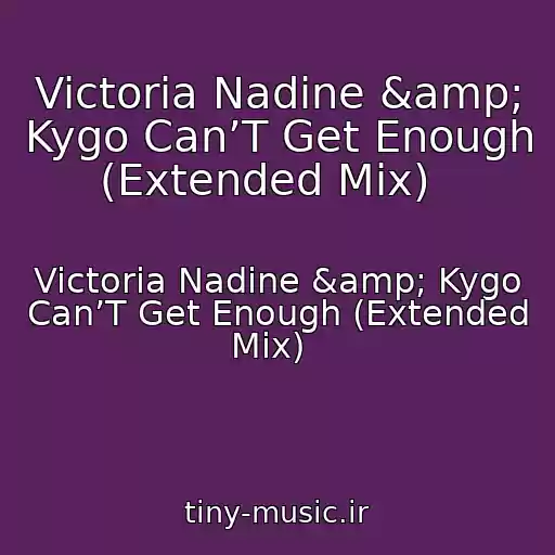 کاور آهنگ Victoria Nadine &amp; Kygo Can’T Get Enough (Extended Mix)   از Victoria Nadine &amp; Kygo Can’T Get Enough (Extended Mix)  