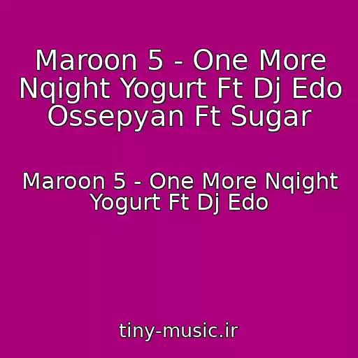 کاور آهنگ Maroon 5 - One More Nqight Yogurt Ft Dj Edo Ossepyan Ft Sugar از Maroon 5 - One More Nqight Yogurt Ft Dj Edo